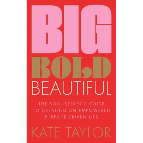 Big Bold Beautiful: The Soul-Seeker's Guide to Creating an Empowered Purpose-Driven Life