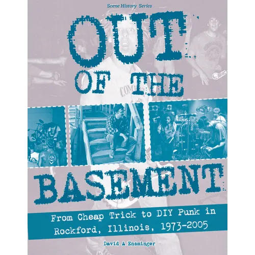 Out of the Basement: From Cheap Trick to DIY Punk in Rockford, Il, 1973-2005