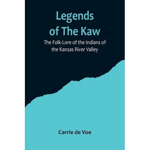 Legends of The Kaw; The Folk-Lore of the Indians of the Kansas River Valley