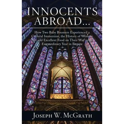 Innocents Abroad...How Two Baby Boomers Experienced a Cultural Immersion, the History of Western Art and Excellent Food on Their Way to an Extraordina