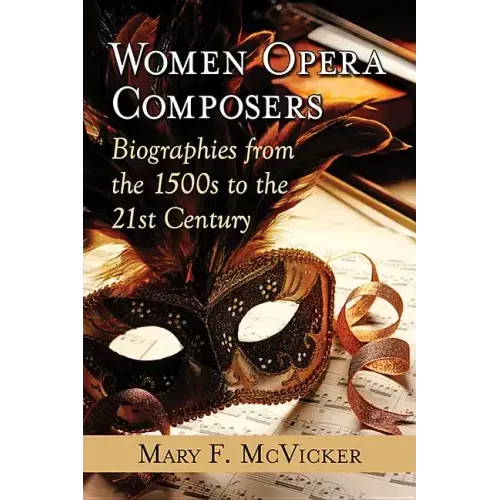Women Opera Composers: Biographies from the 1500s to the 21st Century