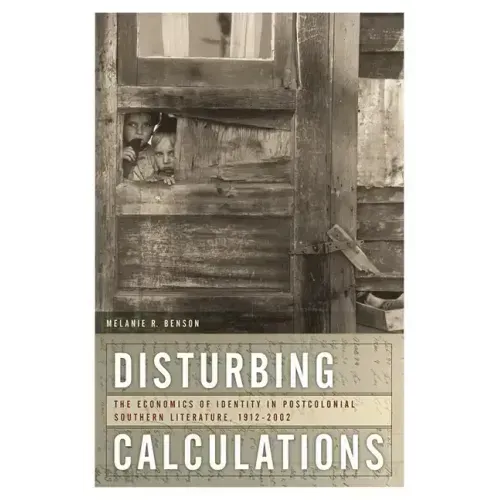 Disturbing Calculations: The Economics of Identity in Postcolonial Southern Literature, 1912-2002