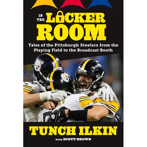 In the Locker Room: Tales of the Pittsburgh Steelers from the Playing Field to the Broadcast Booth
