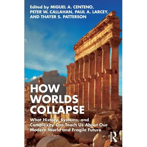 How Worlds Collapse: What History, Systems, and Complexity Can Teach Us about Our Modern World and Fragile Future