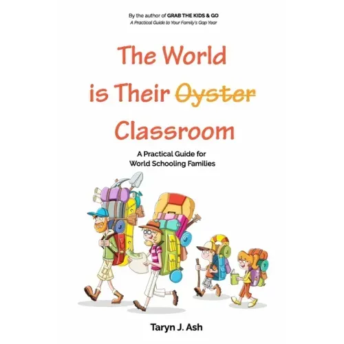 The World is Their Classroom: A Practical Guide for World Schooling Families
