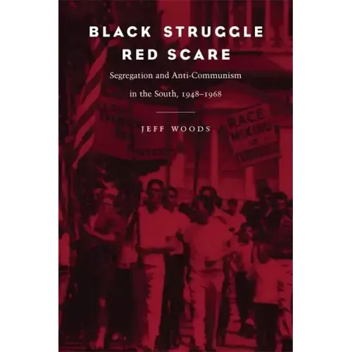 Black Struggle, Red Scare: Segregation and Anti-Communism in the South, 1948--1968