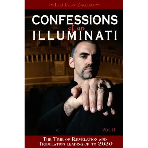 Confessions of an Illuminati, Volume II: The Time of Revelation and Tribulation Leading Up to 2020