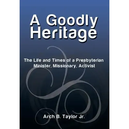 A Goodly Heritage: The Life and Times of a Presbyterian Minister, Missionary, Activist