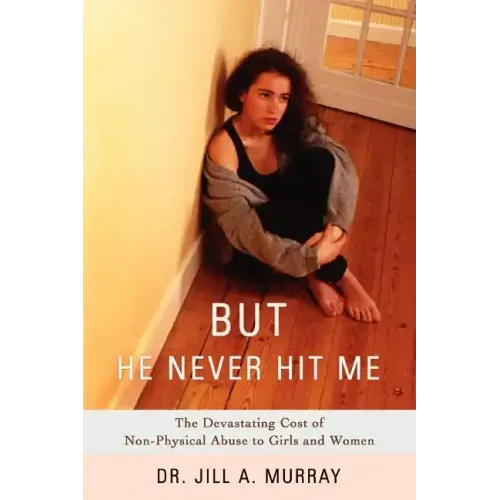 But He Never Hit Me: The Devastating Cost of Non-Physical Abuse to Girls and Women
