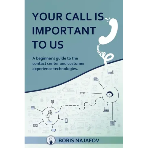 Your Call is Important to Us: a beginner's guide to the contact center and customer experience technologies