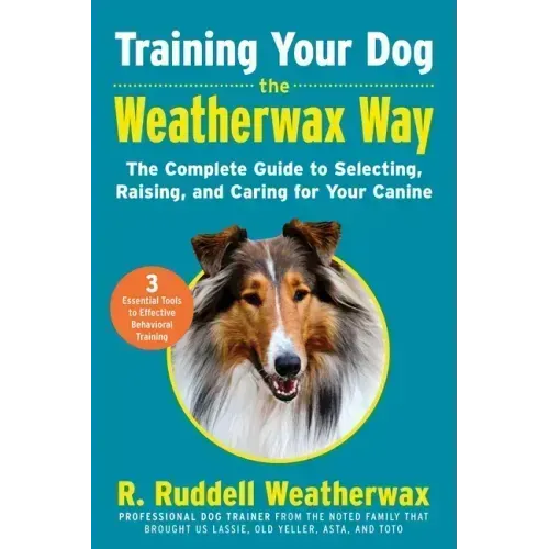 Training Your Dog the Weatherwax Way: The Complete Guide to Selecting, Raising, and Caring for Your Canine