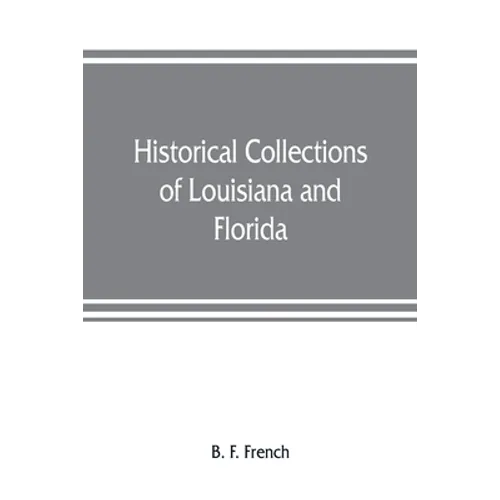 Historical collections of Louisiana and Florida: including translations of original manuscripts relating to their discovery and settlement, with numer
