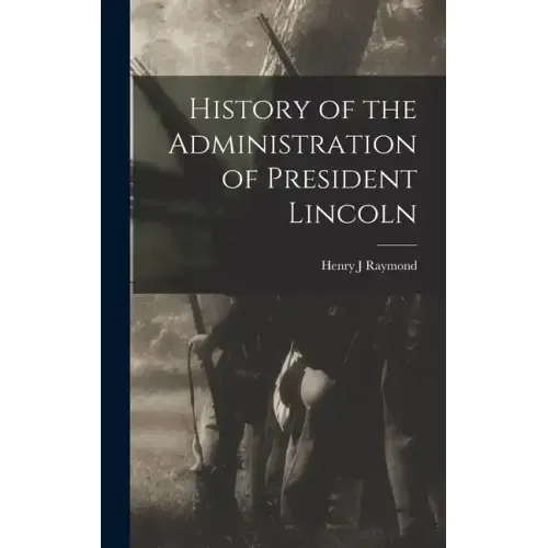 History of the Administration of President Lincoln