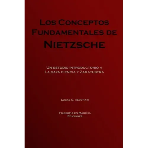 Los conceptos fundamentales de Nietzsche: Un estudio introductorio a La gaya ciencia y Zaratustra