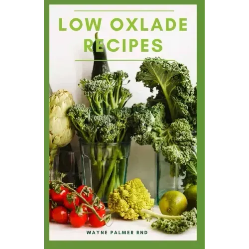Low Oxlade Recipes: The Incredible Guide On Low Oxalate Diets And Recipes
