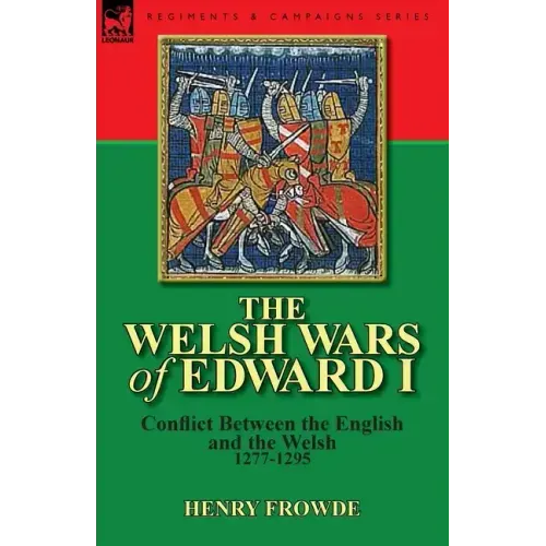 The Welsh Wars of Edward I: Conflict Between the English and the Welsh, 1277-1295