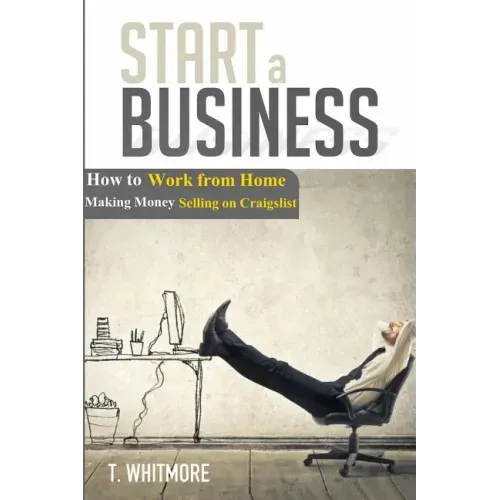 Start a Business: How to Work from Home Making Money Selling on Craigslist