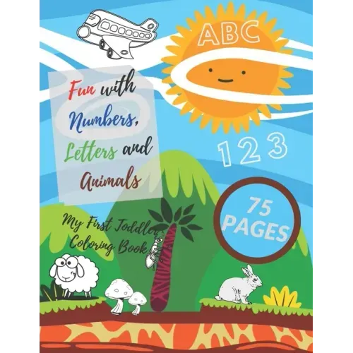 My First Toddler Coloring Book: Fun with Numbers, Letters and Animals! ( Kids coloring, activity books, Drawing)