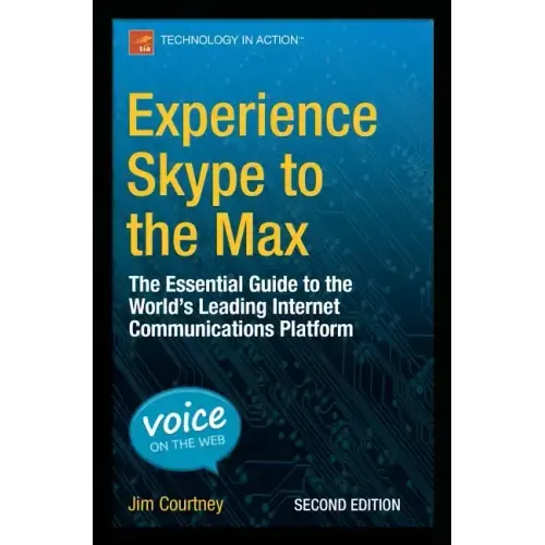 Experience Skype to the Max: The Essential Guide to the World's Leading Internet Communications Platform