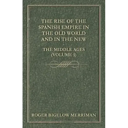 The Rise Of The Spanish Empire In The Old World And In The New - The Middle Ages (Volume 1)