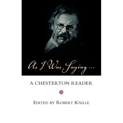 As I Was Saying: A Chesterton Reader