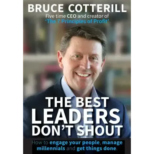 The Best Leaders Don't Shout: How to engage your people, manage millennials, and get things done