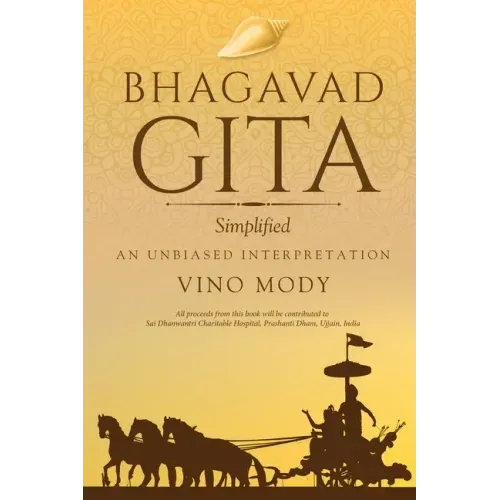 Bhagavad Gita - Simplified, An Unbiased Interpretation