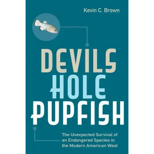 Devils Hole Pupfish: The Unexpected Survival of an Endangered Species in the Modern American West