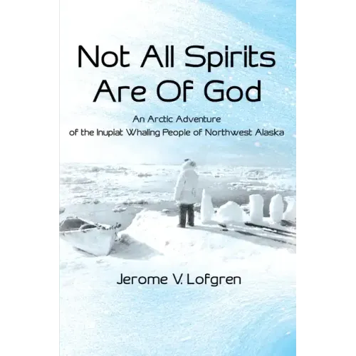 Not All Spirits Are of God: An Arctic Adventure of the Inupiat Whaling People of Northwest Alaska