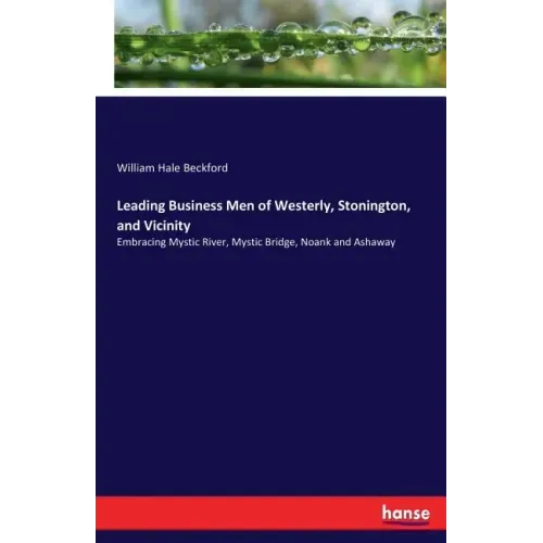 Leading Business Men of Westerly, Stonington, and Vicinity: Embracing Mystic River, Mystic Bridge, Noank and Ashaway