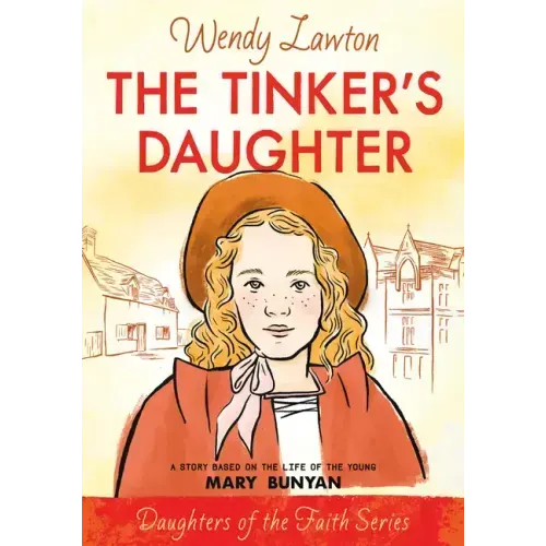 The Tinker's Daughter: A Story Based on the Life of the Young Mary Bunyan