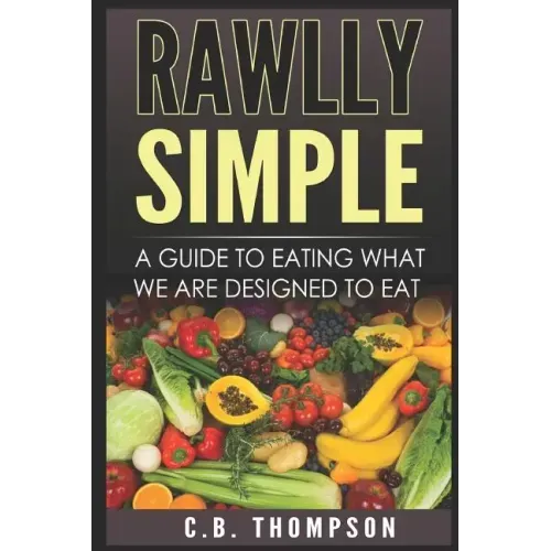 Rawlly Simple: A Guide to Eating What We Are Designed to Eat