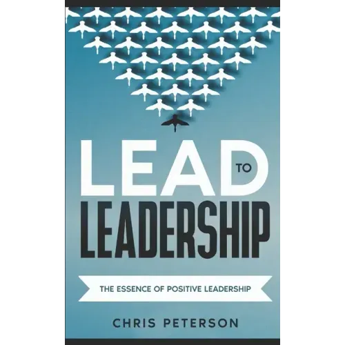 Lead to Leadership: The Essence of Positive Leadership