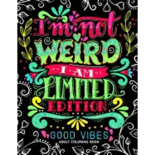 I'm not Weird I am Limited Edition: Good Vibes Adults Coloring Books Flower, Floral and Cute Animals with Quotes (Inspirational Coloring book)