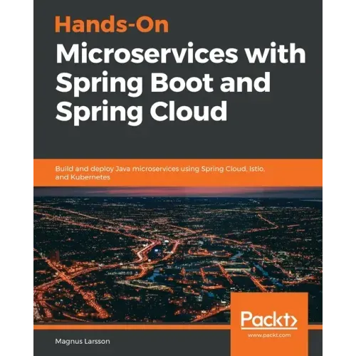 Hands-On Microservices with Spring Boot and Spring Cloud: Build and deploy Java microservices using Spring Cloud, Istio, and Kubernetes