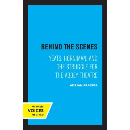 Behind the Scenes: Yeats, Horniman, and the Struggle for the Abbey Theatre Volume 11