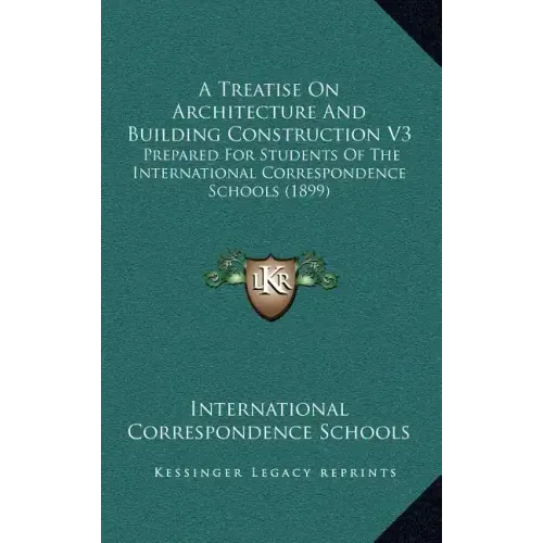 A Treatise on Architecture and Building Construction V3: Prepared for Students of the International Correspondence Schools (1899)