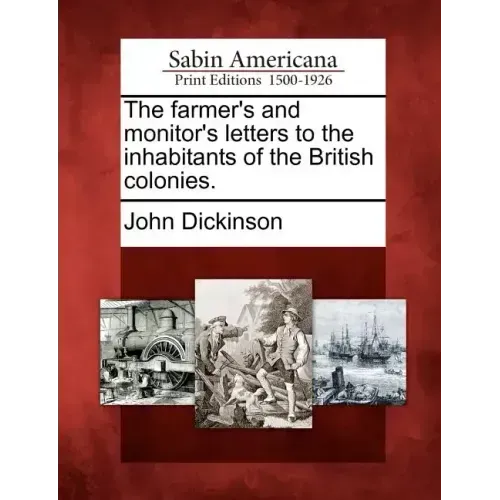 The Farmer's and Monitor's Letters to the Inhabitants of the British Colonies.