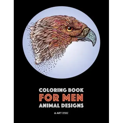 Coloring Book for Men: Animal Designs: Detailed Designs For Relaxation and Stress Relief; Anti-Stress Zendoodle; Art Therapy & Meditation Pra