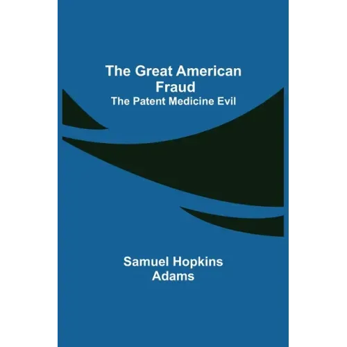 The Great American Fraud; The Patent Medicine Evil