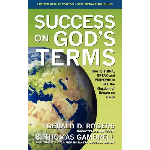 Success on God's Terms: How to THINK, SPEAK and PERFORM to SEE the Kingdom of Heaven on Earth