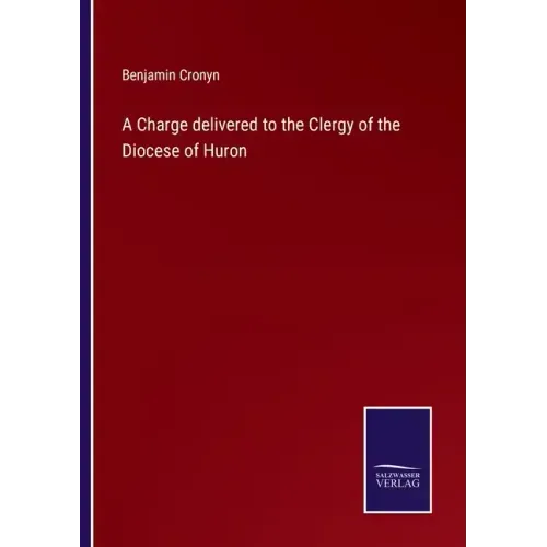 A Charge delivered to the Clergy of the Diocese of Huron