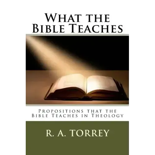 What the Bible Teaches: Propositions that the Bible Teaches in Theology