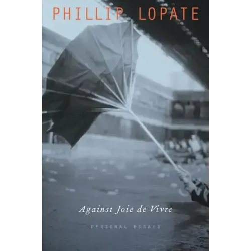Against Joie de Vivre: Personal Essays