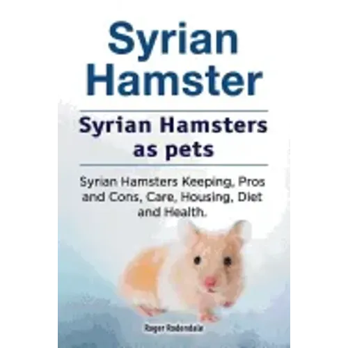 Syrian Hamster. Syrian Hamsters as pets. Syrian Hamsters Keeping, Pros and Cons, Care, Housing, Diet and Health.