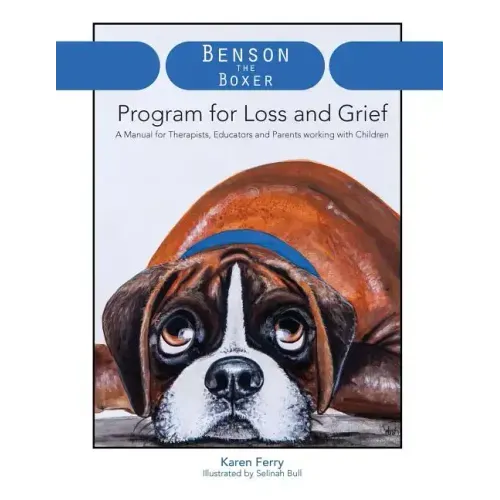 Benson the Boxer Program for Loss and Grief: A Manual for Therapists, Educators and Parents working with Children