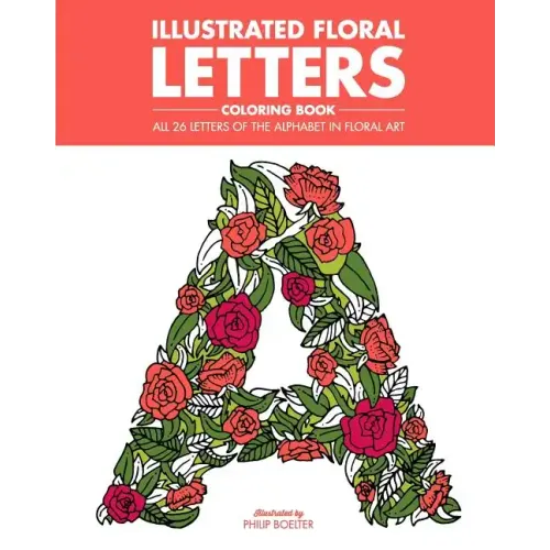 Illustrated Floral Letters Coloring Book: All 26 Letters of the Alphabet in Floral Art