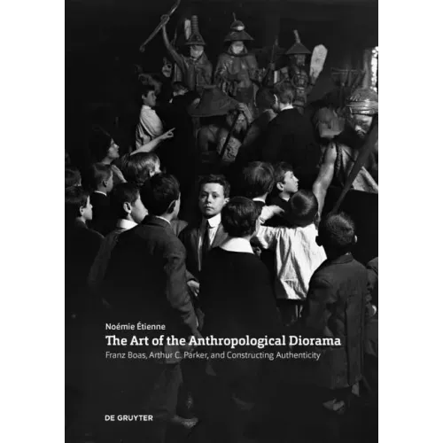 The Art of the Anthropological Diorama: Franz Boas, Arthur C. Parker, and Constructing Authenticity
