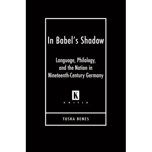 In Babel's Shadow: Language, Philology, and the Nation in Nineteenth-Century Germany