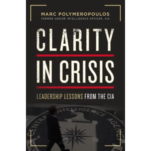 Clarity in Crisis: Leadership Lessons from the CIA